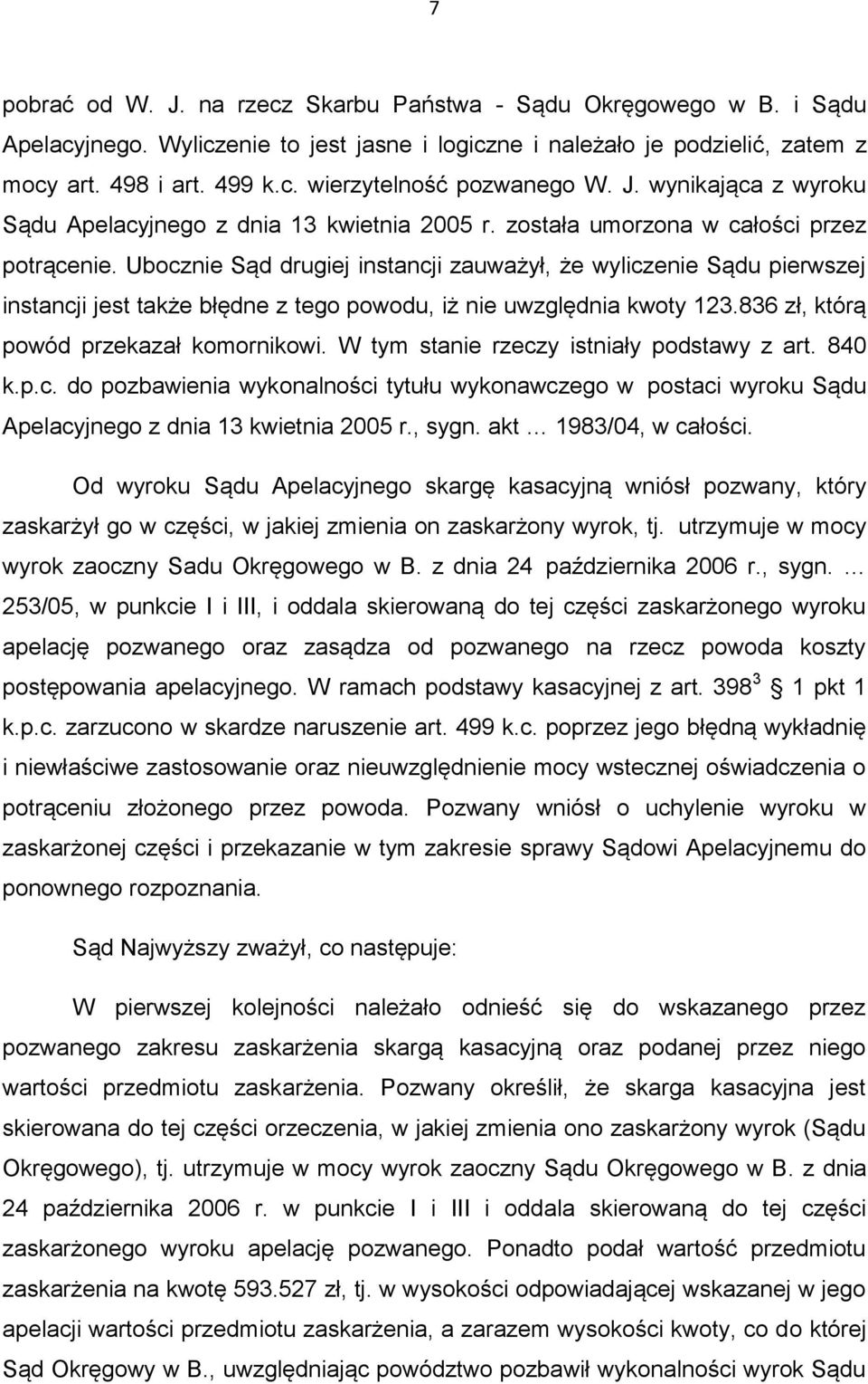 Ubocznie Sąd drugiej instancji zauważył, że wyliczenie Sądu pierwszej instancji jest także błędne z tego powodu, iż nie uwzględnia kwoty 123.836 zł, którą powód przekazał komornikowi.