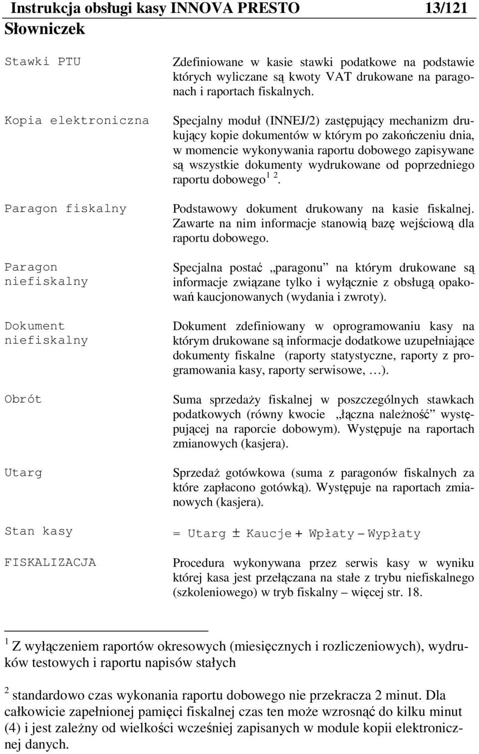 od poprzedniego rportu dobowego 1 2. Prgon fisklny Prgon niefisklny Dokument niefisklny Obrót Utrg Stn ksy FISKALIZACJA Podstwowy dokument drukowny n ksie fisklnej.