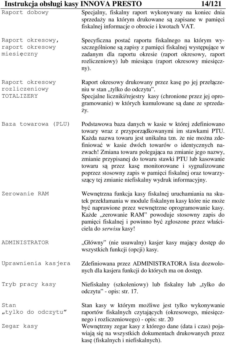 okresie (rport okresowy, rport rozliczeniowy) lub miesiącu (rport okresowy miesięczny). Rport okresowy drukowny przez ksę po jej przełączeniu w stn tylko do odczytu.