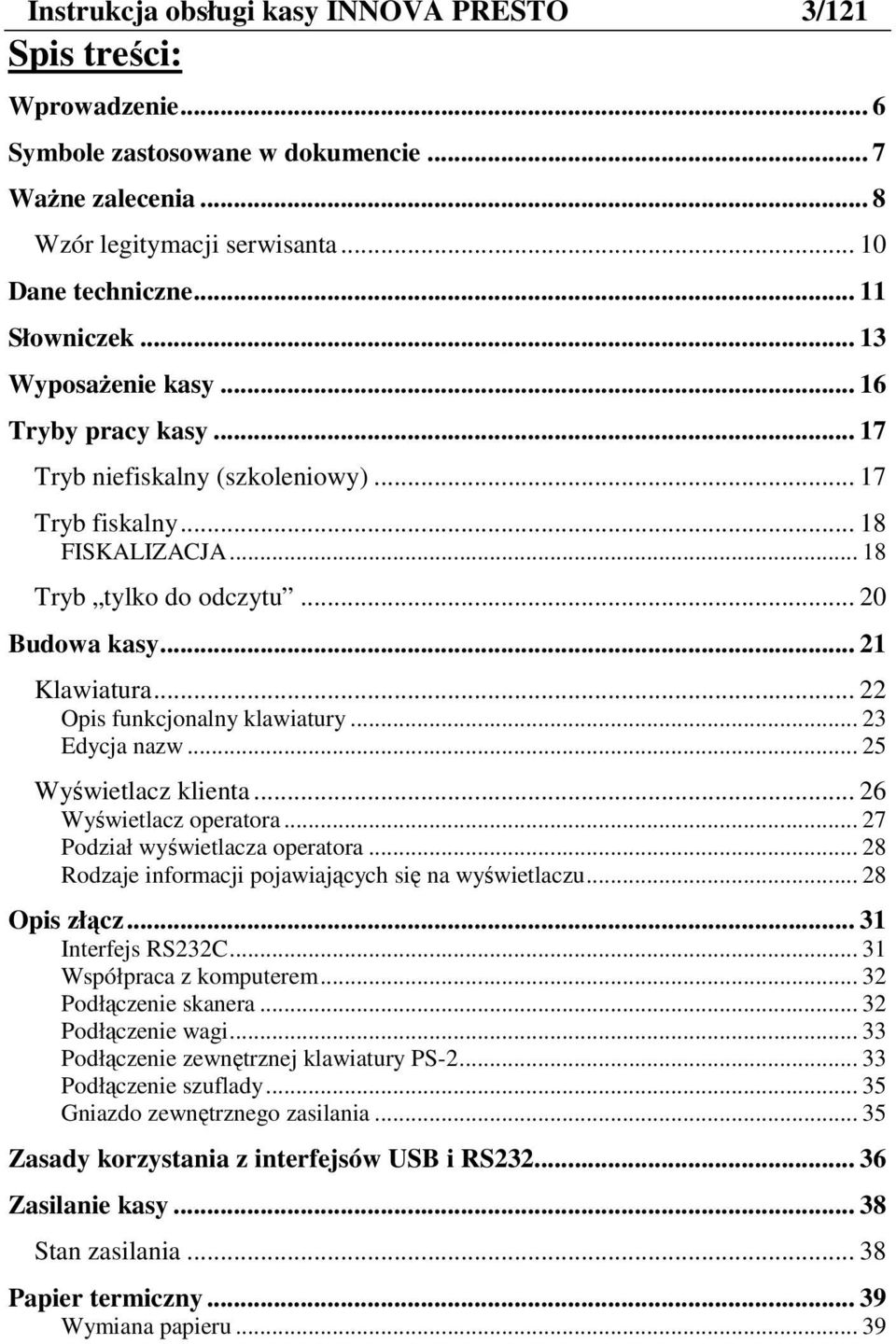.. 22 Opis funkcjonlny klwitury... 23 Edycj nzw... 25 Wyświetlcz klient... 26 Wyświetlcz opertor... 27 Podził wietlcz opertor... 28 Rodzje informcji pojwijących się n wietlczu... 28 Opis złącz.