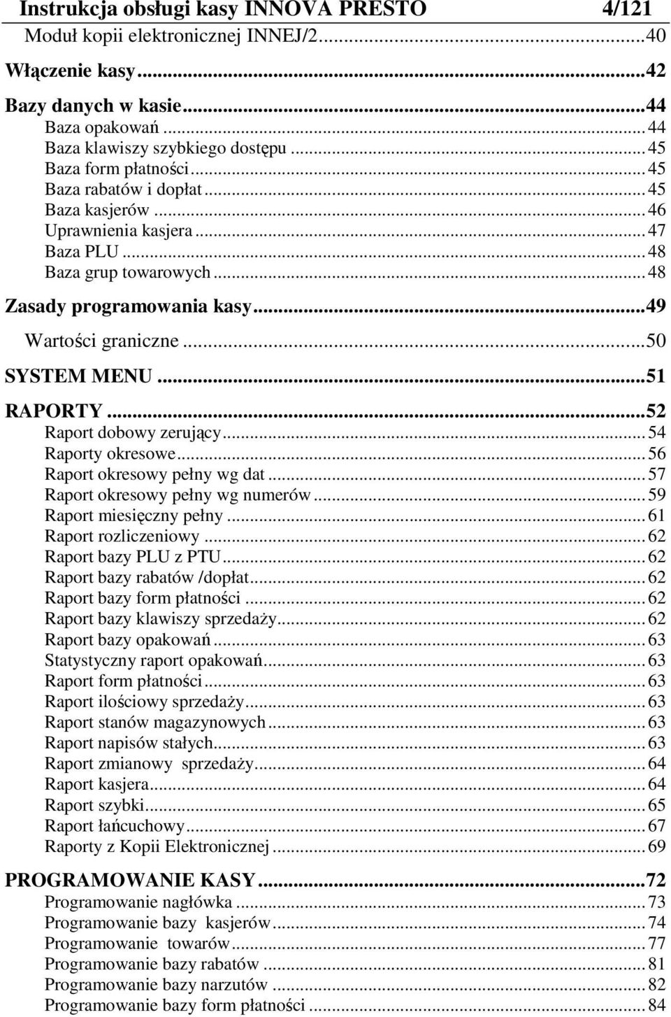 .. 52 Rport dobowy zerujący... 54 Rporty okresowe... 56 Rport okresowy pełny wg dt... 57 Rport okresowy pełny wg numerów... 59 Rport miesięczny pełny... 61 Rport rozliczeniowy... 62 Rport bzy PLU z PTU.