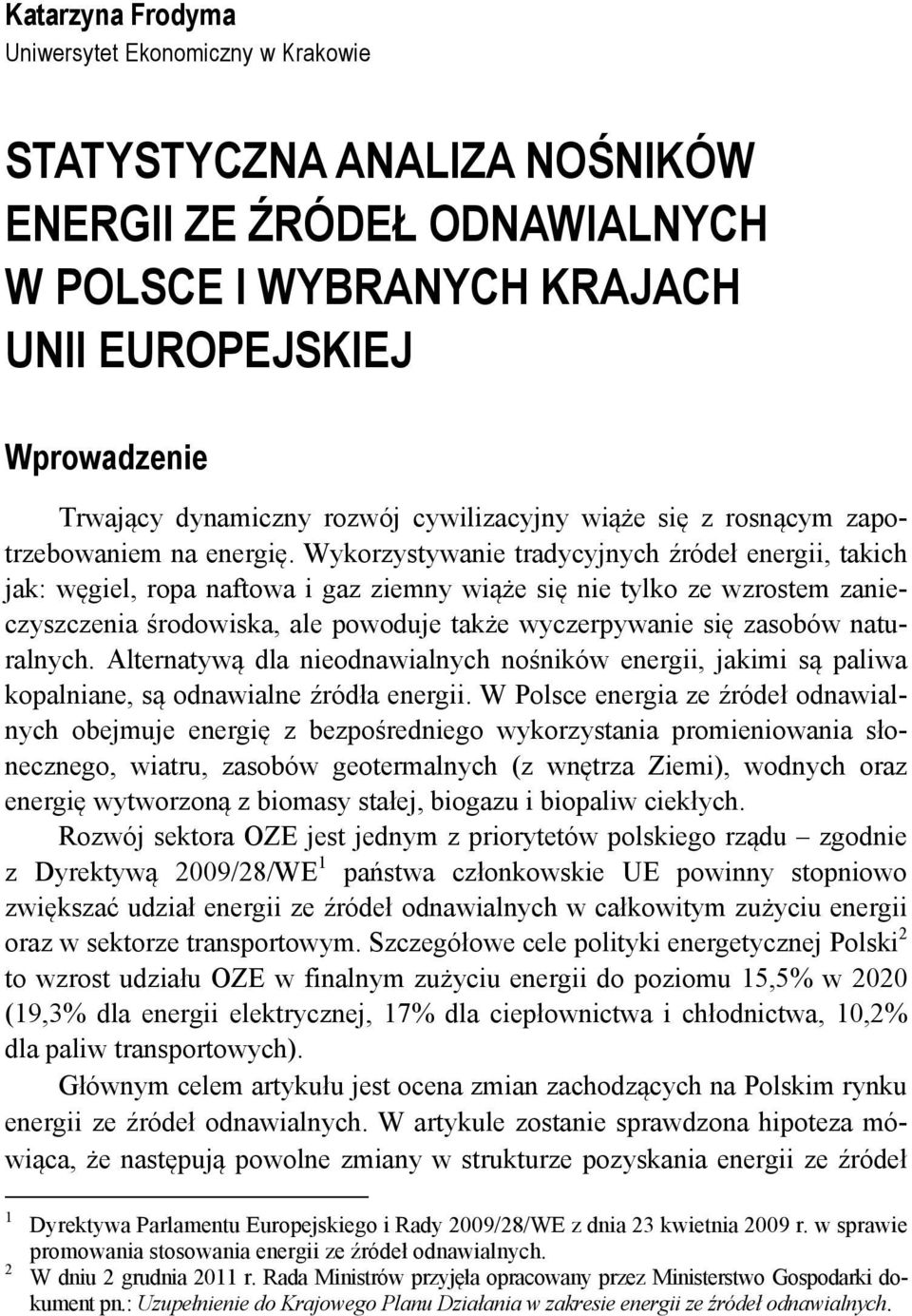 Wykorzystywanie tradycyjnych źródeł energii, takich jak: węgiel, ropa naftowa i gaz ziemny wiąże się nie tylko ze wzrostem zanieczyszczenia środowiska, ale powoduje także wyczerpywanie się zasobów