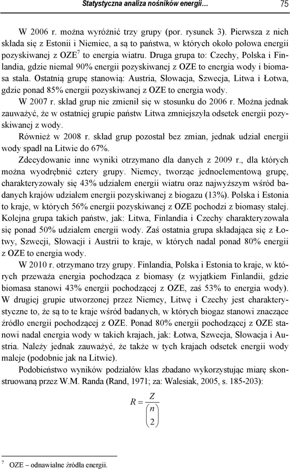 Druga grupa to: Czechy, Polska i Finlandia, gdzie niemal 90% energii pozyskiwanej z OZE to energia wody i biomasa stała.
