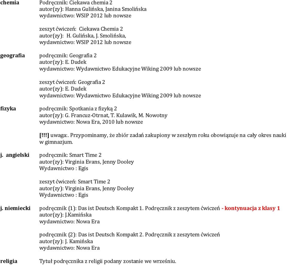 Dudek wydawnictwo: Wydawnictwo Edukacyjne Wiking 2009 lub nowsze fizyka podręcznik: Spotkania z fizyką 2 autor(zy): G. Francuz-Otrnat, T. Kulawik, M. Nowotny, 2010 lub nowsze [!!!] uwaga:.