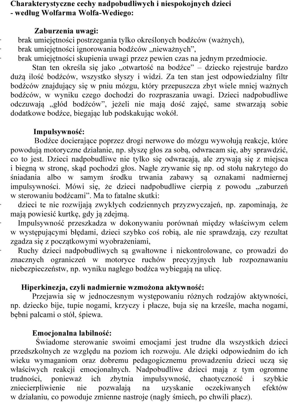 Stan ten określa się jako otwartość na bodźce dziecko rejestruje bardzo dużą ilość bodźców, wszystko słyszy i widzi.