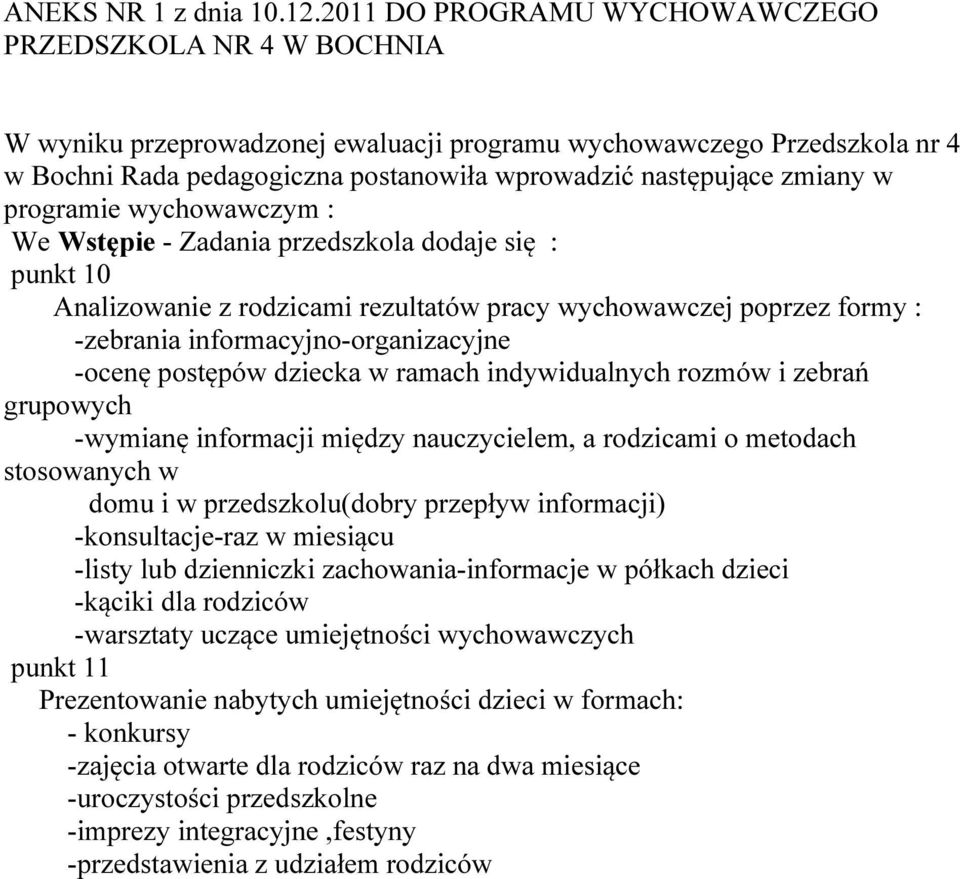zmiany w programie wychowawczym : We Wstępie - Zadania przedszkola dodaje się : punkt 10 Analizowanie z rodzicami rezultatów pracy wychowawczej poprzez formy : -zebrania informacyjno-organizacyjne