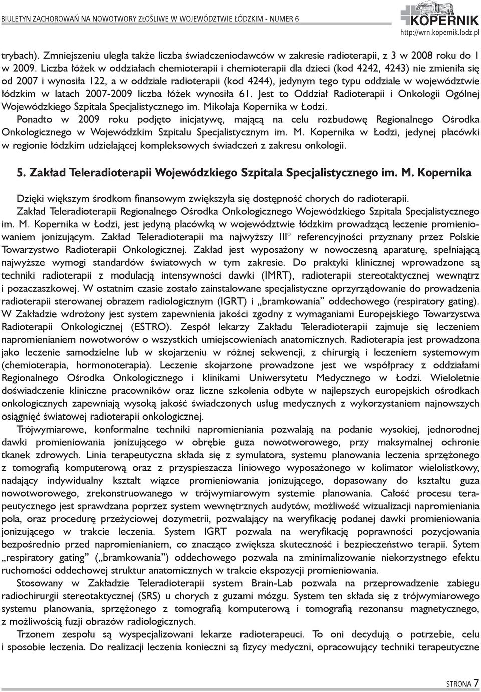 województwie łódzkim w latach 2007-2009 liczba łóżek wynosiła 61. Jest to Oddział Radioterapii i Onkologii Ogólnej Wojewódzkiego Szpitala Specjalistycznego im. Mikołaja Kopernika w Łodzi.