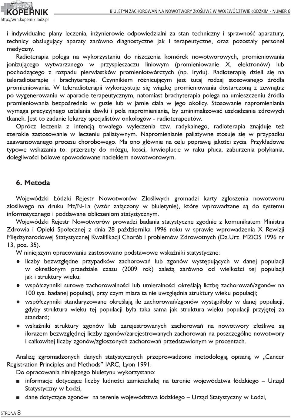 Radioterapia polega na wykorzystaniu do niszczenia komórek nowotworowych, promieniowania jonizującego wytwarzanego w przyspieszaczu liniowym (promieniowanie X, elektronów) lub pochodzącego z rozpadu