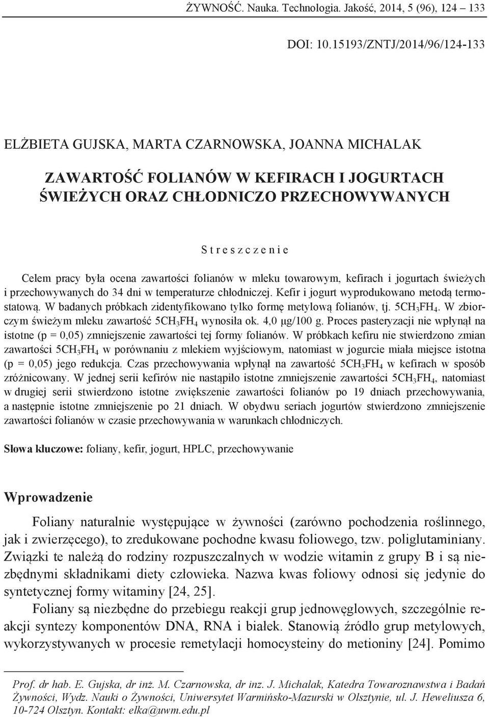 była ocena zawartości folianów w mleku towarowym, kefirach i jogurtach świeżych i przechowywanych do 34 dni w temperaturze chłodniczej. Kefir i jogurt wyprodukowano metodą termostatową.