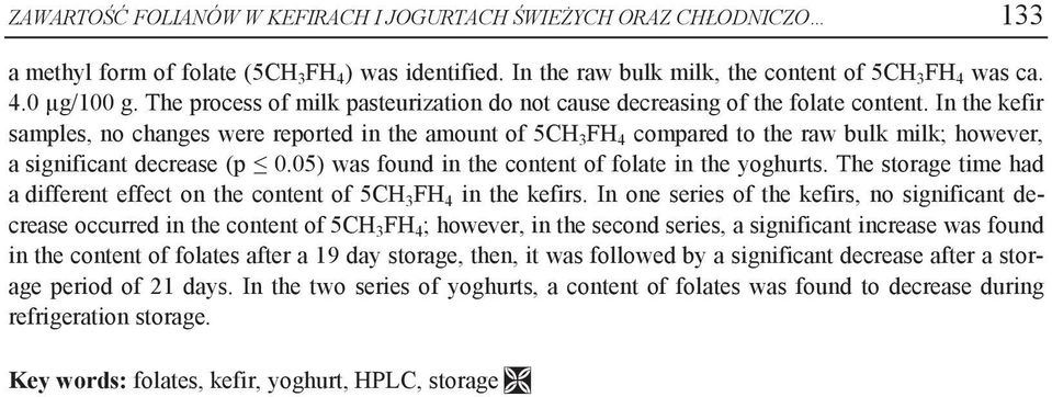 In the kefir samples, no changes were reported in the amount of 5CH 3 FH 4 compared to the raw bulk milk; however, a significant decrease (p 0.05) was found in the content of folate in the yoghurts.