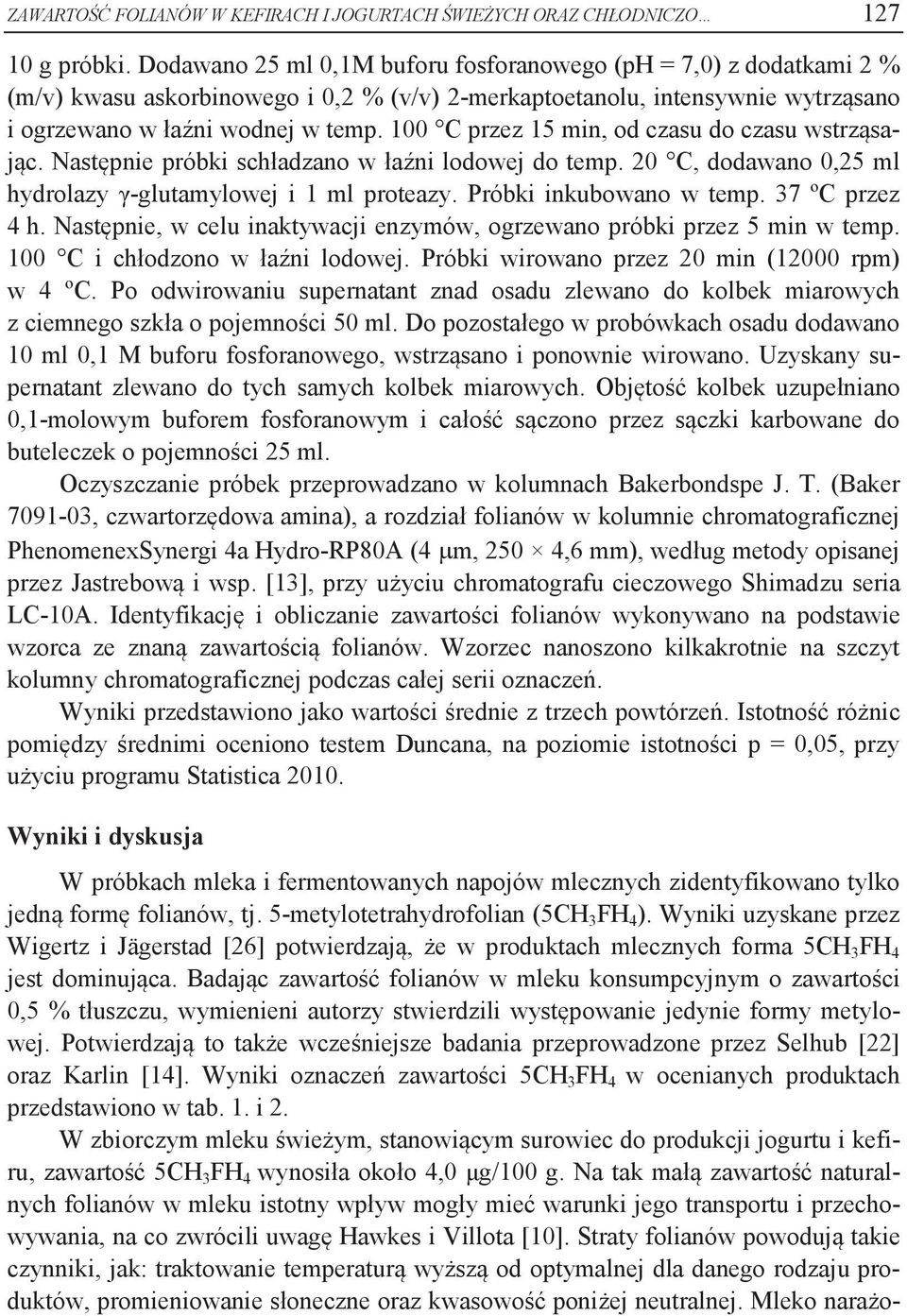 100 C przez 15 min, od czasu do czasu wstrząsając. Następnie próbki schładzano w łaźni lodowej do temp. 20 C, dodawano 0,25 ml hydrolazy γ-glutamylowej i 1 ml proteazy. Próbki inkubowano w temp.