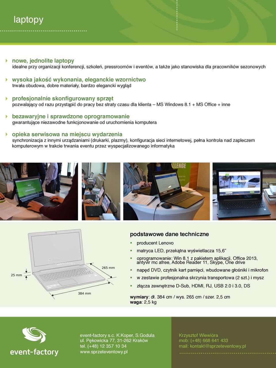 1 + MS Office + inne bezawaryjne i sprawdzone oprogramowanie gwarantujące niezawodne funkcjonowanie od uruchomienia komputera opieka serwisowa na miejscu wydarzenia synchronizacja z innymi