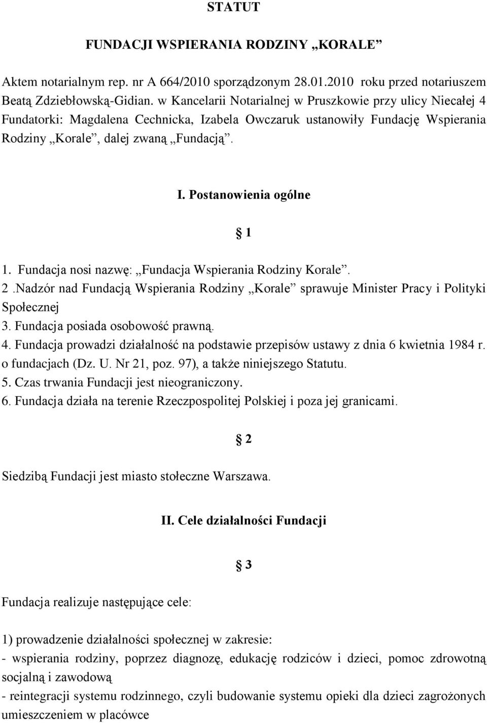 Fundacja nosi nazwę: Fundacja Wspierania Rodziny Korale. 2.Nadzór nad Fundacją Wspierania Rodziny Korale sprawuje Minister Pracy i Polityki Społecznej 3. Fundacja posiada osobowość prawną. 4.