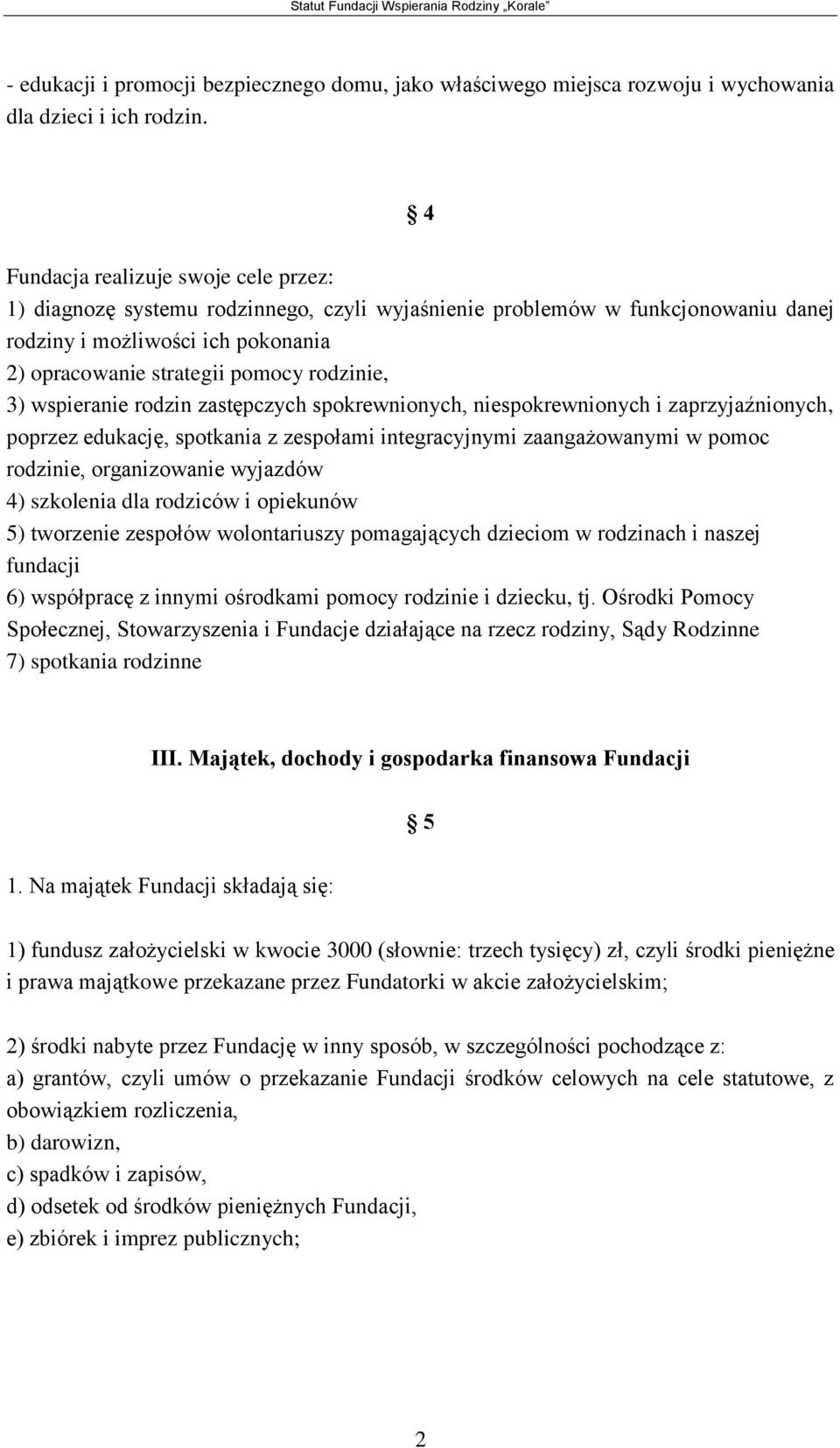 3) wspieranie rodzin zastępczych spokrewnionych, niespokrewnionych i zaprzyjaźnionych, poprzez edukację, spotkania z zespołami integracyjnymi zaangażowanymi w pomoc rodzinie, organizowanie wyjazdów