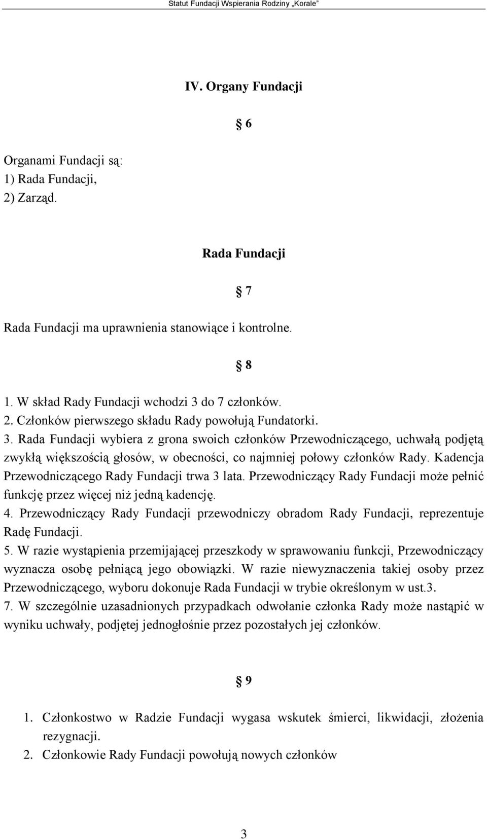 Kadencja Przewodniczącego Rady Fundacji trwa 3 lata. Przewodniczący Rady Fundacji może pełnić funkcję przez więcej niż jedną kadencję. 4.