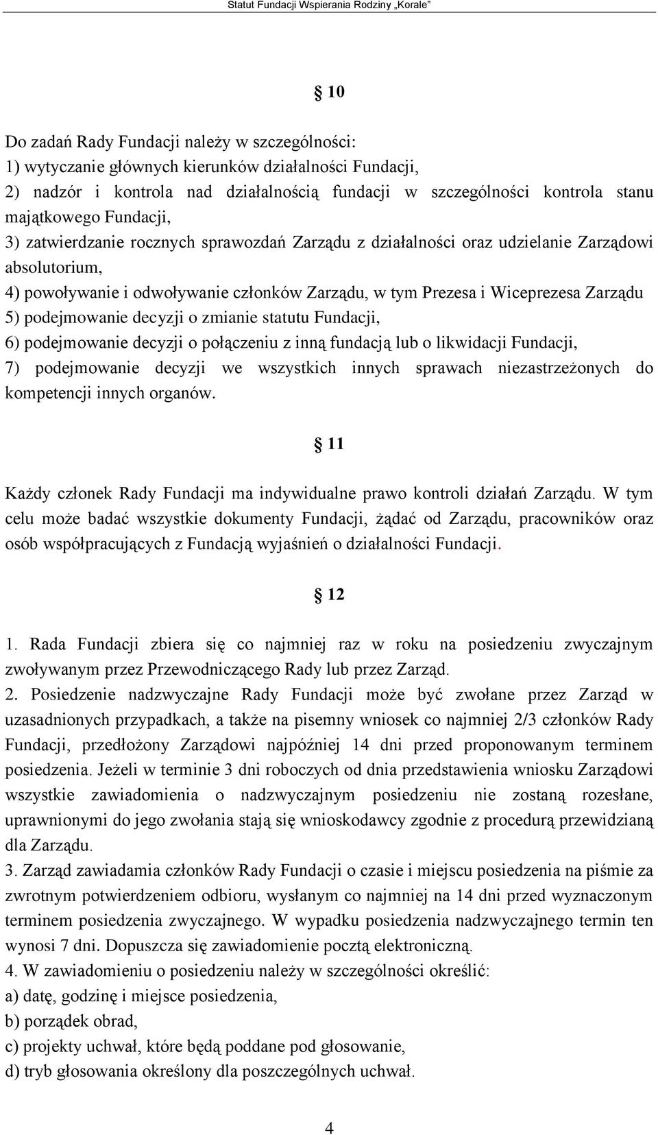 podejmowanie decyzji o zmianie statutu Fundacji, 6) podejmowanie decyzji o połączeniu z inną fundacją lub o likwidacji Fundacji, 7) podejmowanie decyzji we wszystkich innych sprawach niezastrzeżonych