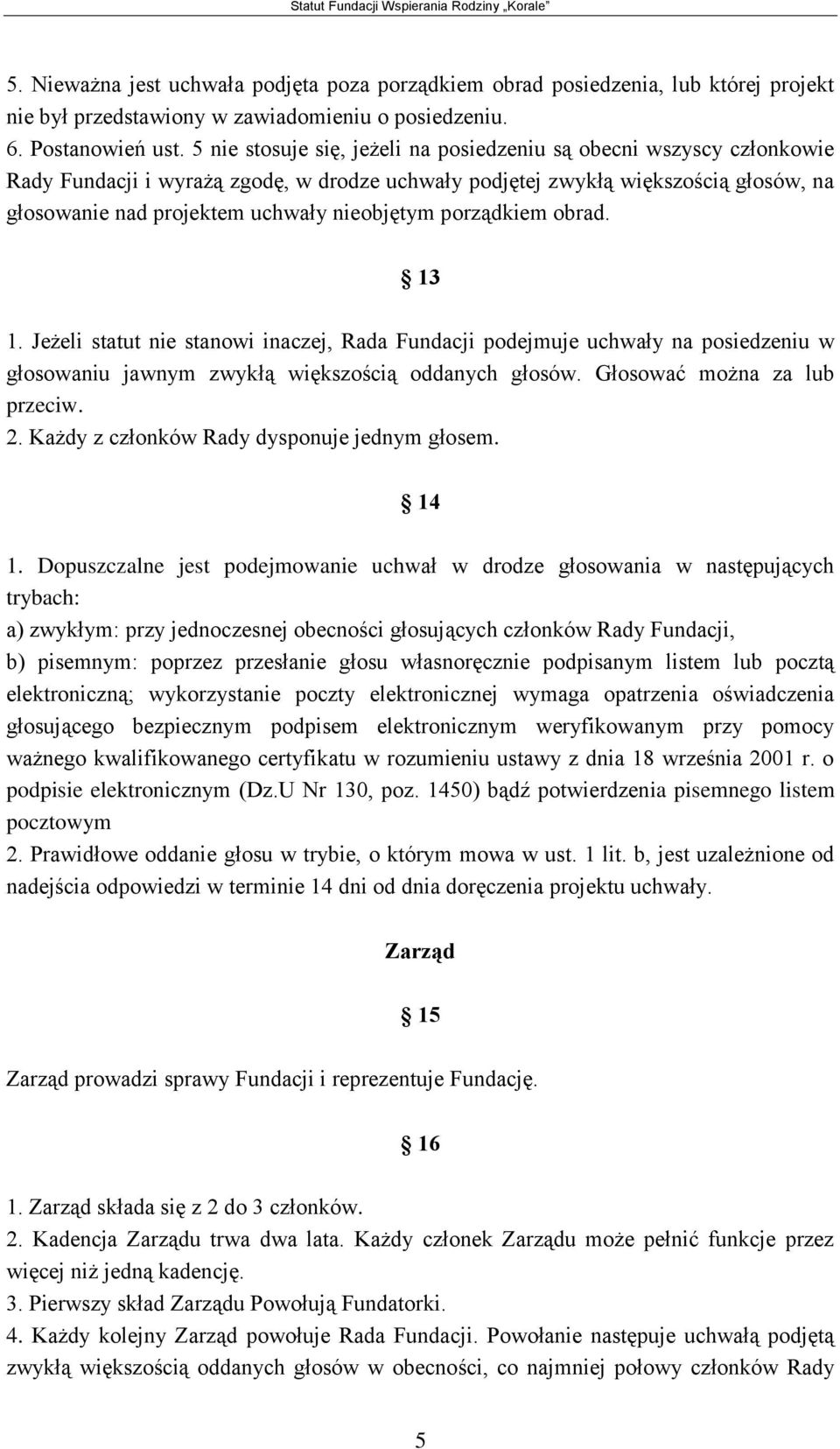 porządkiem obrad. 13 1. Jeżeli statut nie stanowi inaczej, Rada Fundacji podejmuje uchwały na posiedzeniu w głosowaniu jawnym zwykłą większością oddanych głosów. Głosować można za lub przeciw. 2.