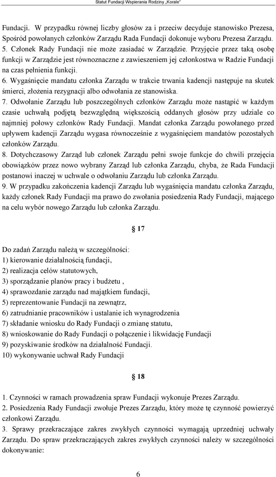 Wygaśnięcie mandatu członka Zarządu w trakcie trwania kadencji następuje na skutek śmierci, złożenia rezygnacji albo odwołania ze stanowiska. 7.