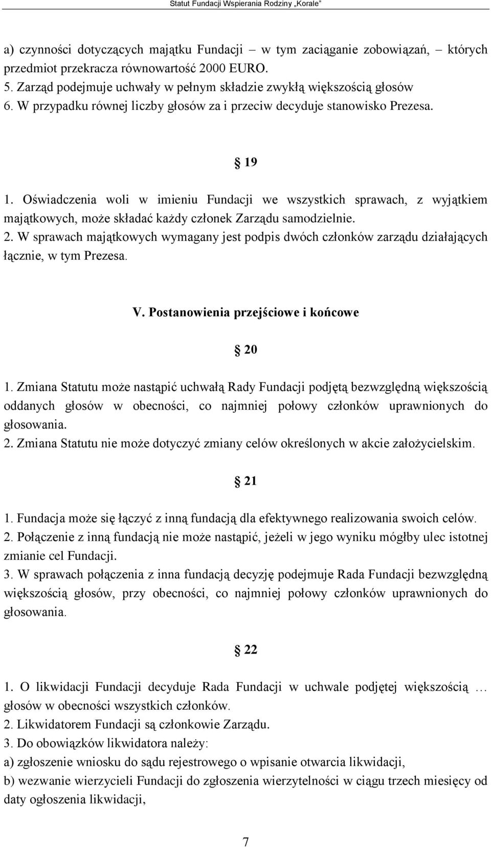 Oświadczenia woli w imieniu Fundacji we wszystkich sprawach, z wyjątkiem majątkowych, może składać każdy członek Zarządu samodzielnie. 2.