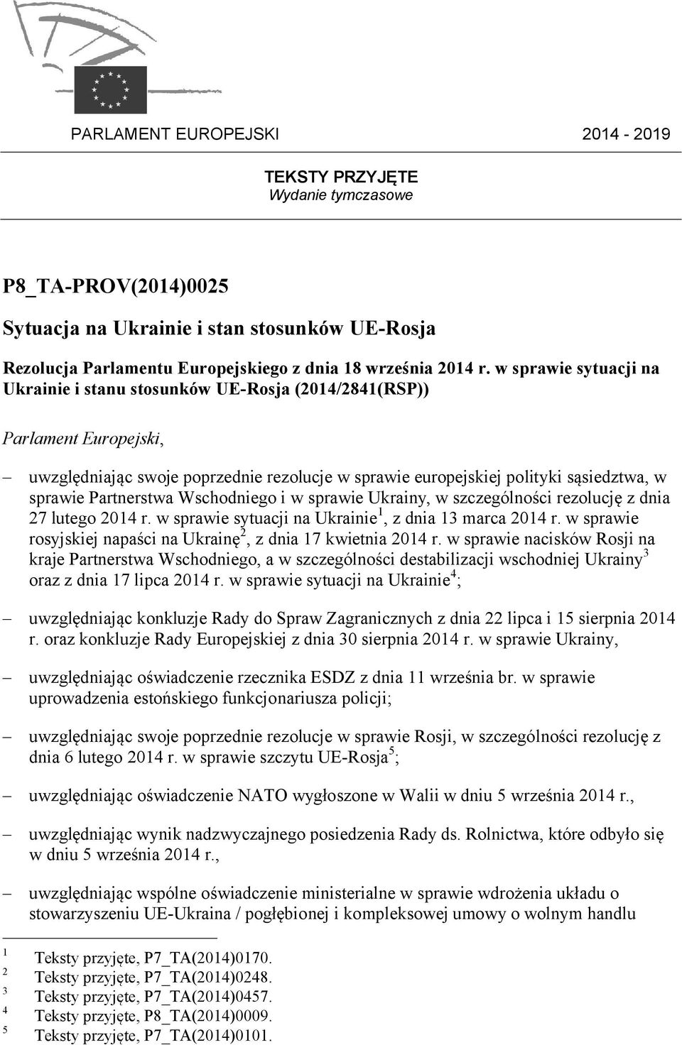 Partnerstwa Wschodniego i w sprawie Ukrainy, w szczególności rezolucję z dnia 27 lutego 2014 r. w sprawie sytuacji na Ukrainie 1, z dnia 13 marca 2014 r.