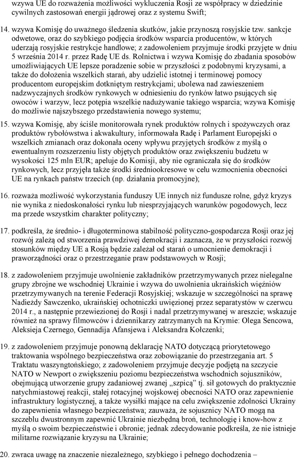 sankcje odwetowe, oraz do szybkiego podjęcia środków wsparcia producentów, w których uderzają rosyjskie restrykcje handlowe; z zadowoleniem przyjmuje środki przyjęte w dniu 5 września 2014 r.