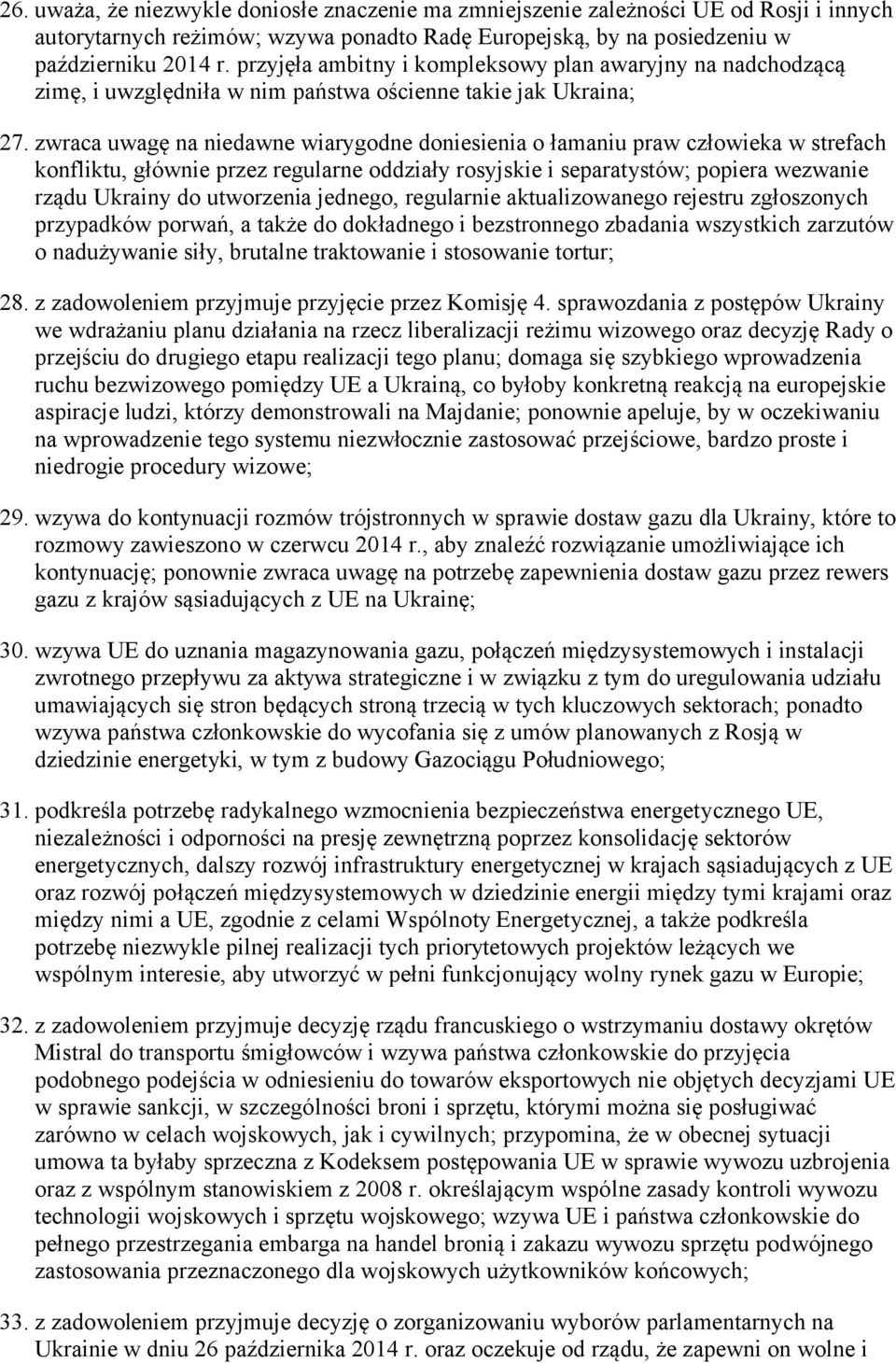 zwraca uwagę na niedawne wiarygodne doniesienia o łamaniu praw człowieka w strefach konfliktu, głównie przez regularne oddziały rosyjskie i separatystów; popiera wezwanie rządu Ukrainy do utworzenia