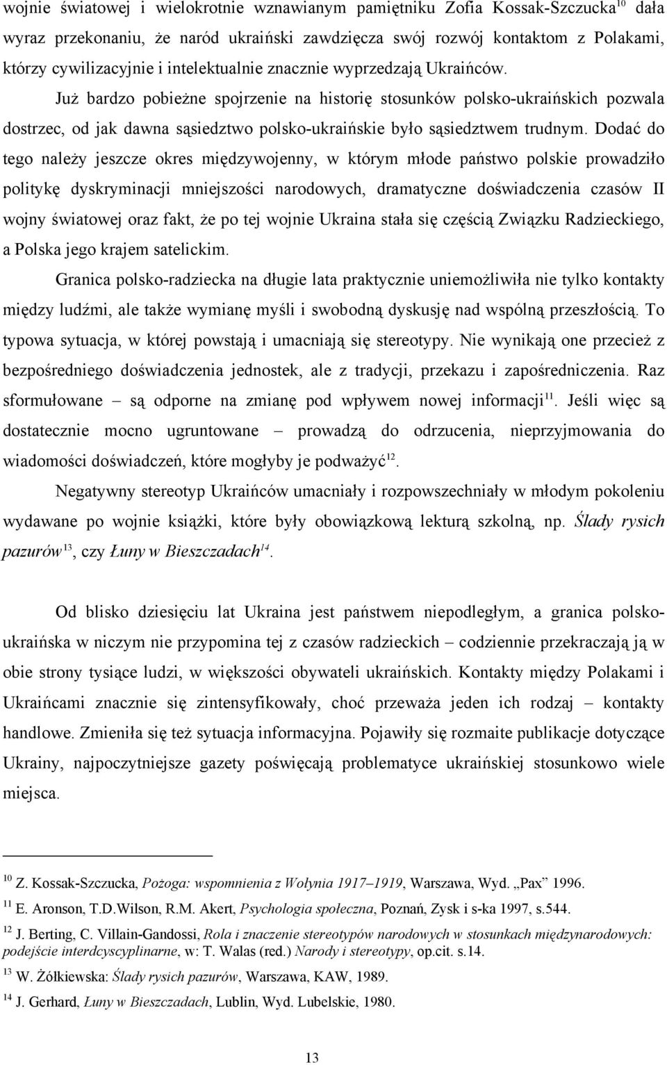 Już bardzo pobieżne spojrzenie na historię stosunków polsko-ukraińskich pozwala dostrzec, od jak dawna sąsiedztwo polsko-ukraińskie było sąsiedztwem trudnym.