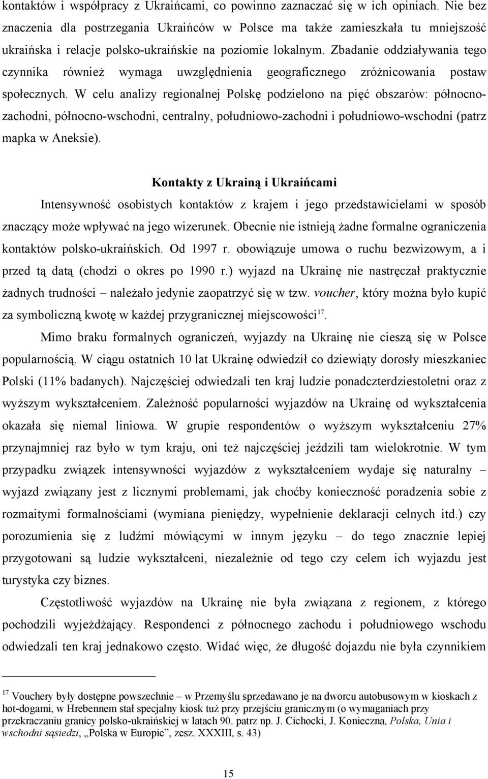 Zbadanie oddziaływania tego czynnika również wymaga uwzględnienia geograficznego zróżnicowania postaw społecznych.