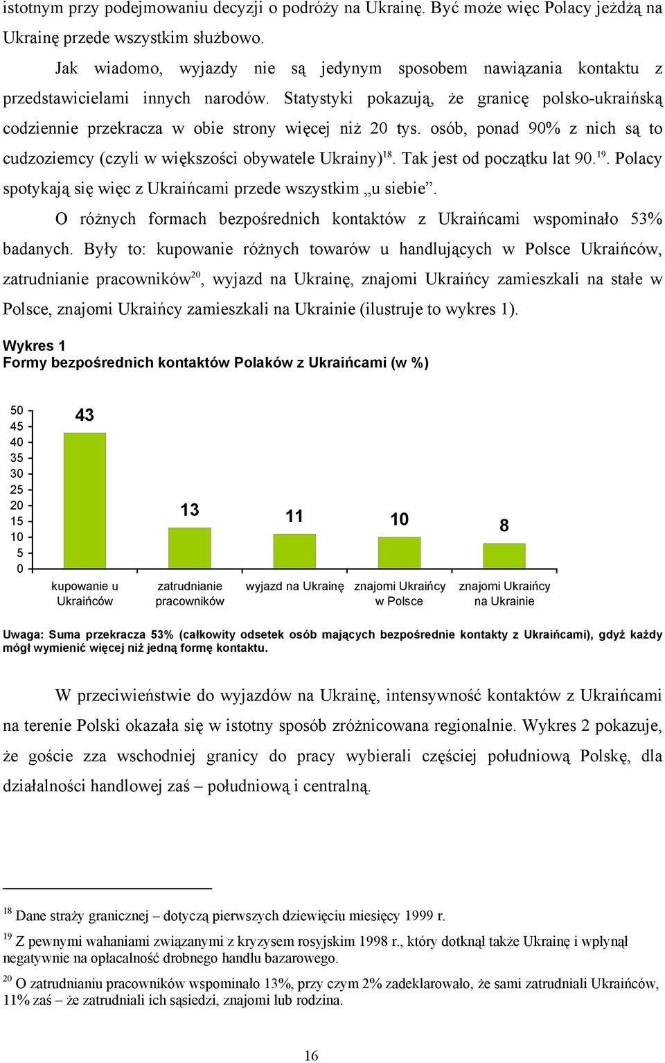 Statystyki pokazują, że granicę polsko-ukraińską codziennie przekracza w obie strony więcej niż 20 tys. osób, ponad 90% z nich są to cudzoziemcy (czyli w większości obywatele Ukrainy) 18.