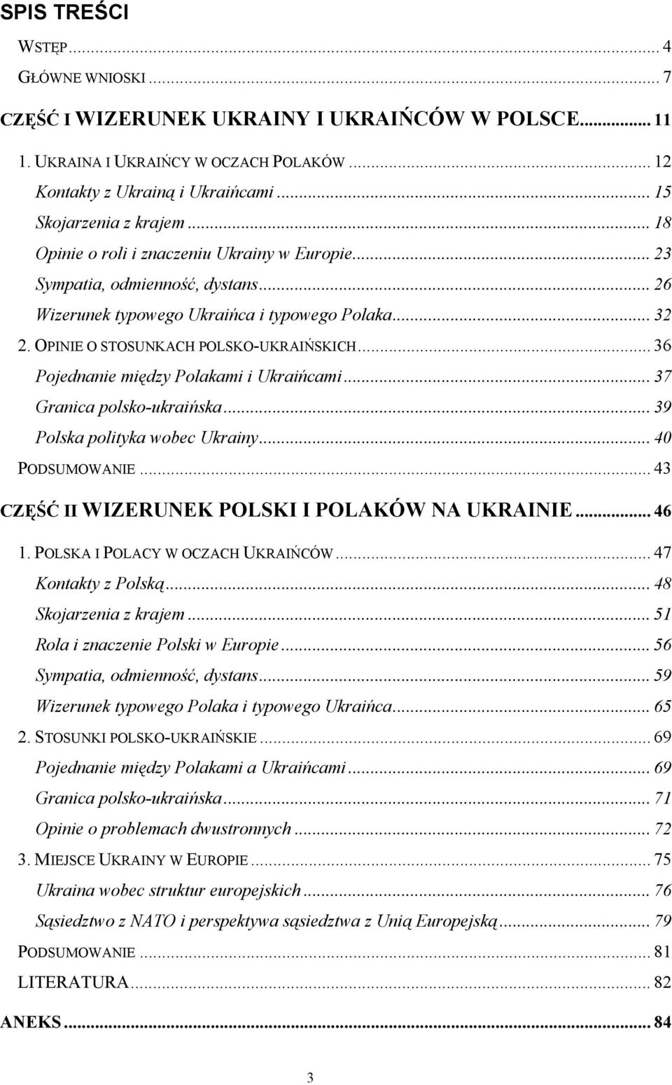 .. 36 Pojednanie między Polakami i Ukraińcami... 37 Granica polsko-ukraińska... 39 Polska polityka wobec Ukrainy... 40 PODSUMOWANIE... 43 CZĘŚĆ II WIZERUNEK POLSKI I POLAKÓW NA UKRAINIE... 46 1.