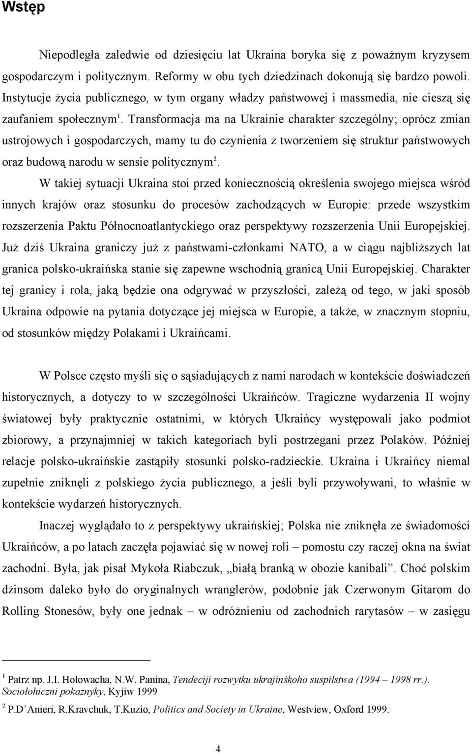 Transformacja ma na Ukrainie charakter szczególny; oprócz zmian ustrojowych i gospodarczych, mamy tu do czynienia z tworzeniem się struktur państwowych oraz budową narodu w sensie politycznym 2.