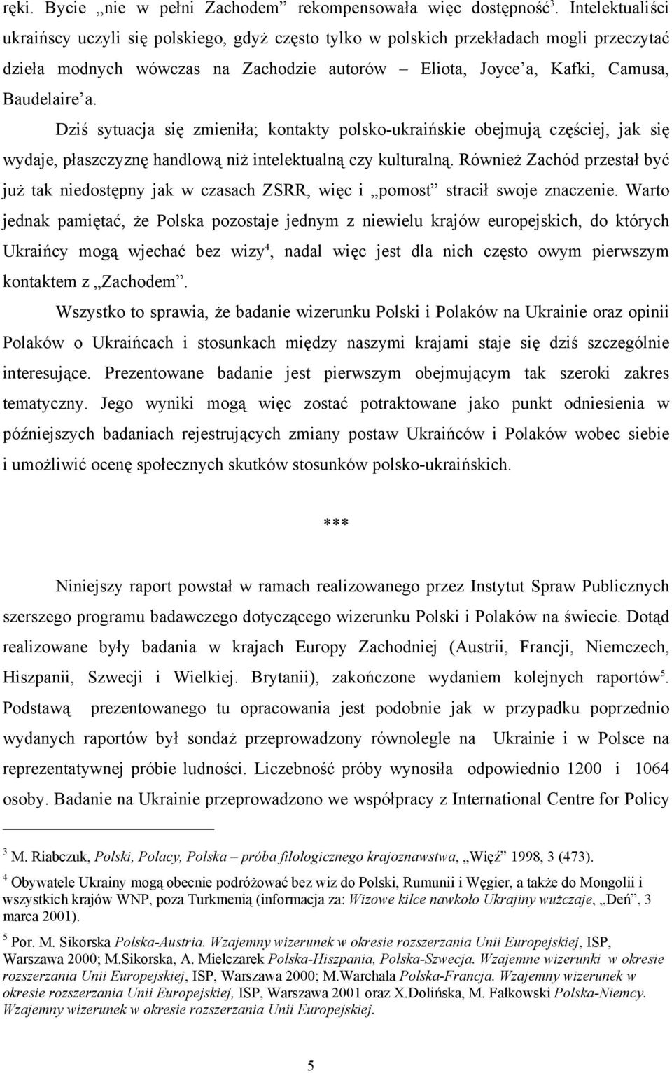 Dziś sytuacja się zmieniła; kontakty polsko-ukraińskie obejmują częściej, jak się wydaje, płaszczyznę handlową niż intelektualną czy kulturalną.