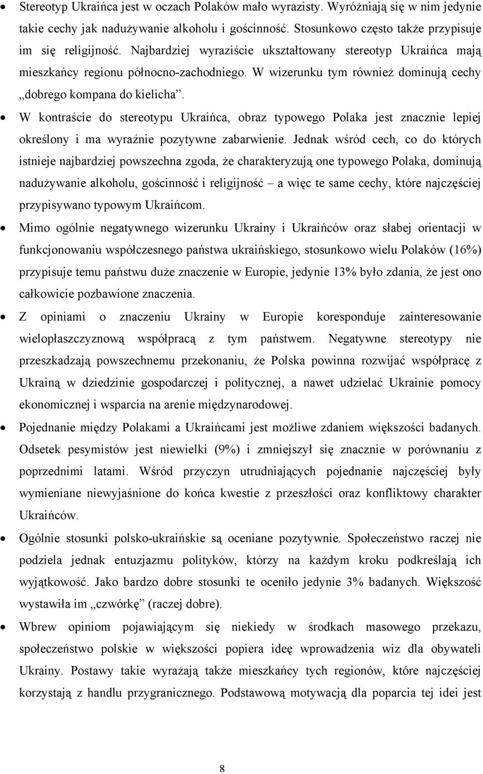 W kontraście do stereotypu Ukraińca, obraz typowego Polaka jest znacznie lepiej określony i ma wyraźnie pozytywne zabarwienie.