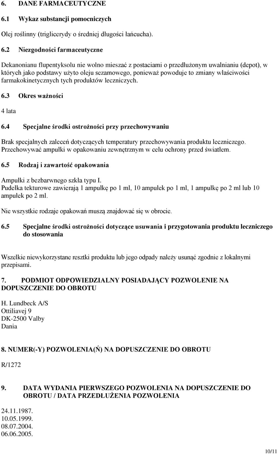 2 Niezgodności farmaceutyczne Dekanonianu flupentyksolu nie wolno mieszać z postaciami o przedłużonym uwalnianiu (depot), w których jako podstawy użyto oleju sezamowego, ponieważ powoduje to zmiany