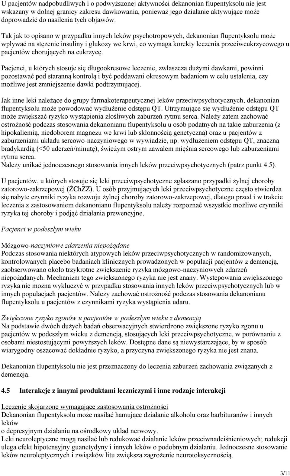 Tak jak to opisano w przypadku innych leków psychotropowych, dekanonian flupentyksolu może wpływać na stężenie insuliny i glukozy we krwi, co wymaga korekty leczenia przeciwcukrzycowego u pacjentów