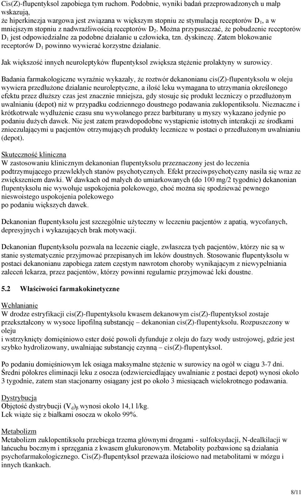 Można przypuszczać, że pobudzenie receptorów D 1 jest odpowiedzialne za podobne działanie u człowieka, tzn. dyskinezę. Zatem blokowanie receptorów D 1 powinno wywierać korzystne działanie.