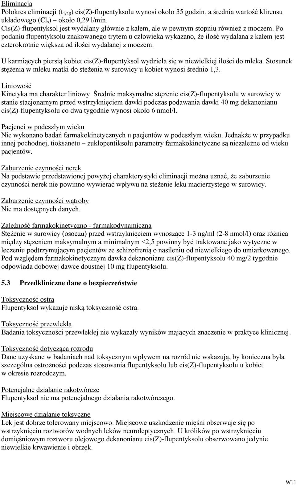 Po podaniu flupentyksolu znakowanego trytem u człowieka wykazano, że ilość wydalana z kałem jest czterokrotnie większa od ilości wydalanej z moczem.