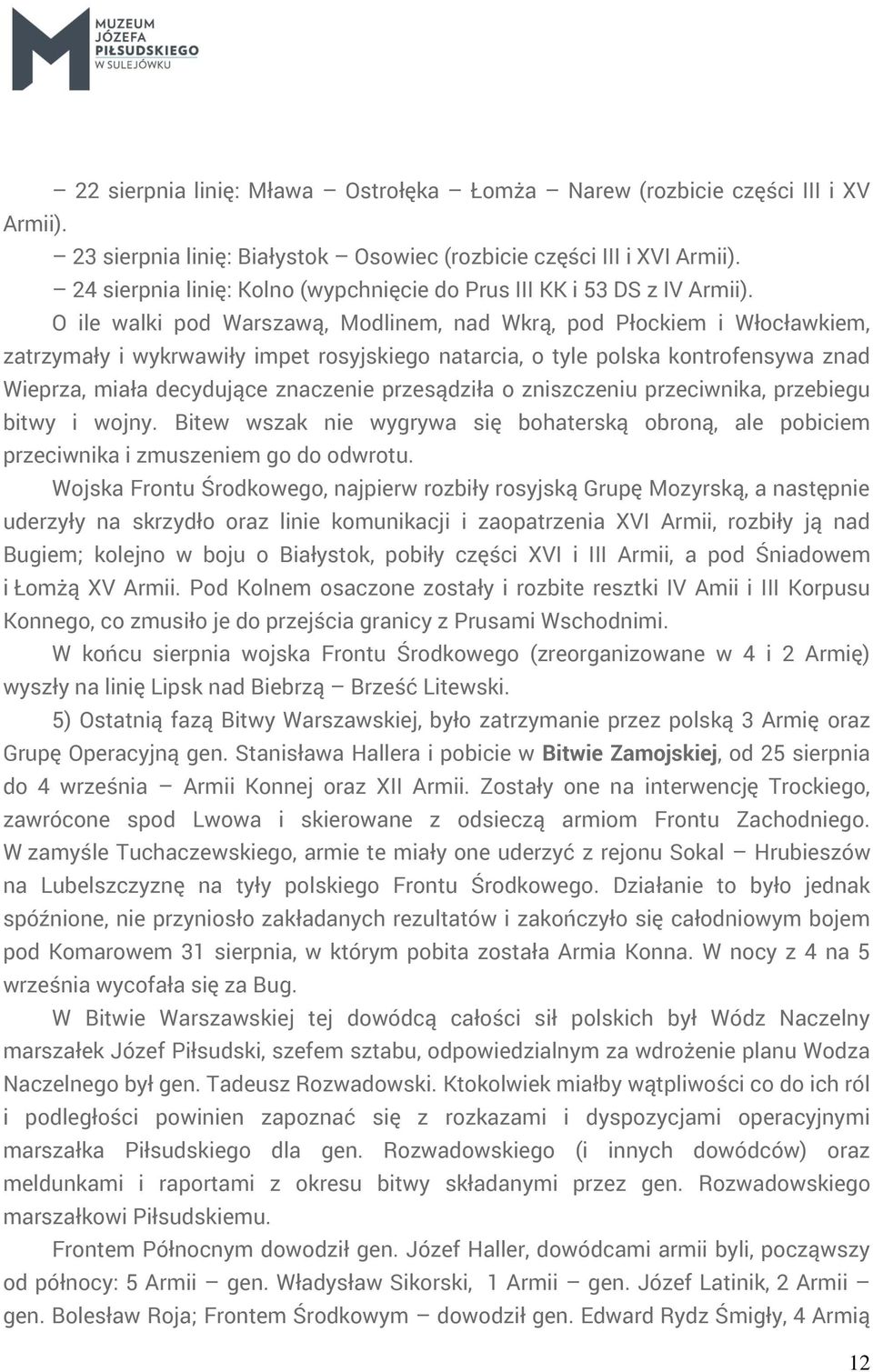 O ile walki pod Warszawą, Modlinem, nad Wkrą, pod Płockiem i Włocławkiem, zatrzymały i wykrwawiły impet rosyjskiego natarcia, o tyle polska kontrofensywa znad Wieprza, miała decydujące znaczenie