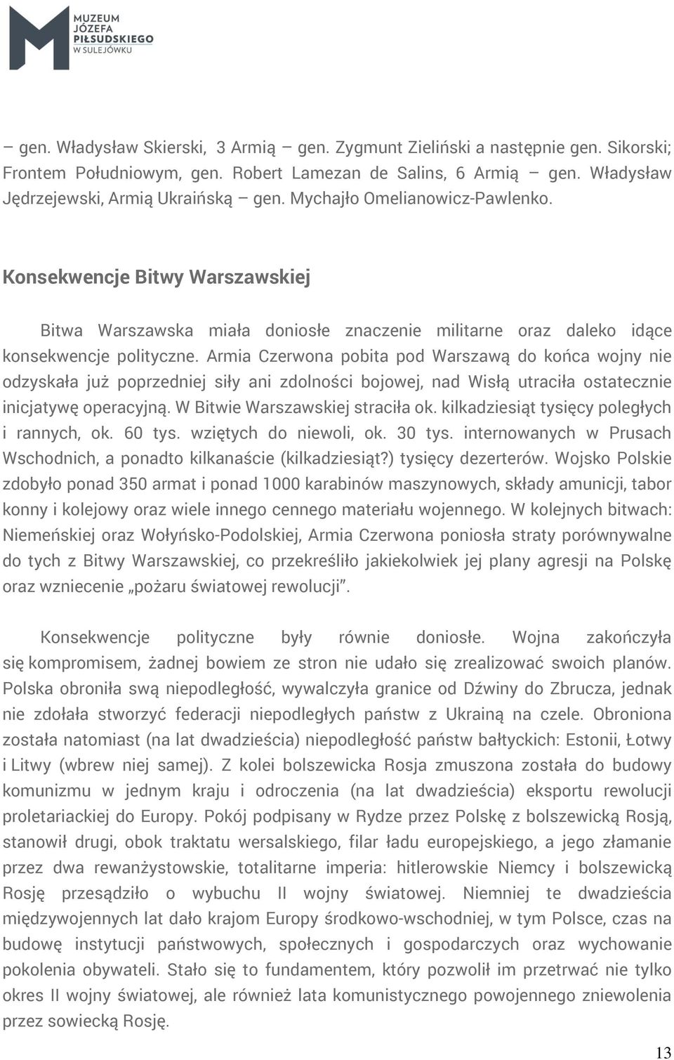 Armia Czerwona pobita pod Warszawą do końca wojny nie odzyskała już poprzedniej siły ani zdolności bojowej, nad Wisłą utraciła ostatecznie inicjatywę operacyjną. W Bitwie Warszawskiej straciła ok.
