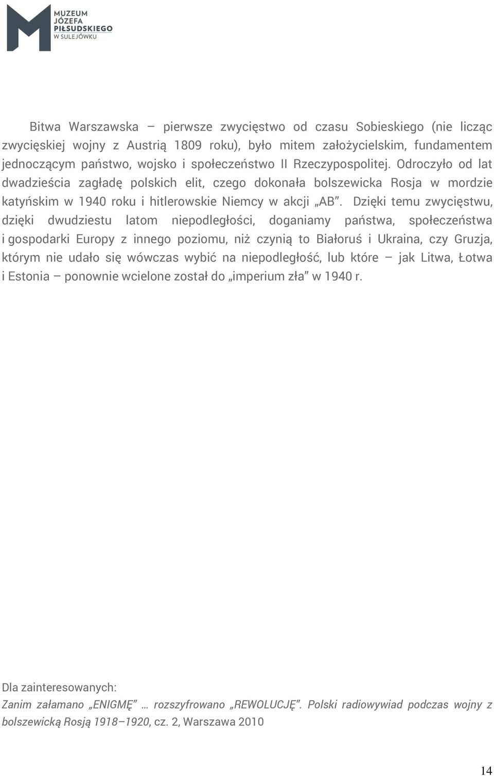 Dzięki temu zwycięstwu, dzięki dwudziestu latom niepodległości, doganiamy państwa, społeczeństwa i gospodarki Europy z innego poziomu, niż czynią to Białoruś i Ukraina, czy Gruzja, którym nie udało