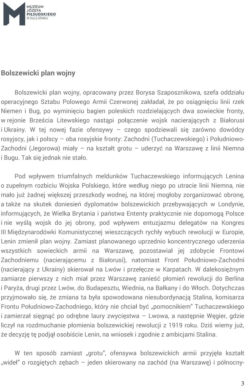 W tej nowej fazie ofensywy czego spodziewali się zarówno dowódcy rosyjscy, jak i polscy oba rosyjskie fronty: Zachodni (Tuchaczewskiego) i Południowo- Zachodni (Jegorowa) miały na kształt grotu