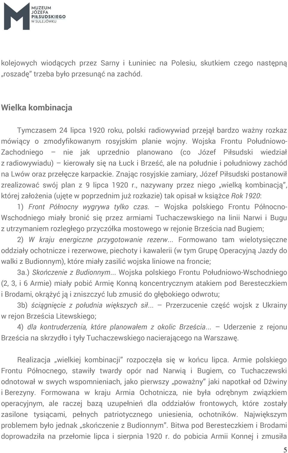Wojska Frontu Południowo- Zachodniego nie jak uprzednio planowano (co Józef Piłsudski wiedział z radiowywiadu) kierowały się na Łuck i Brześć, ale na południe i południowy zachód na Lwów oraz
