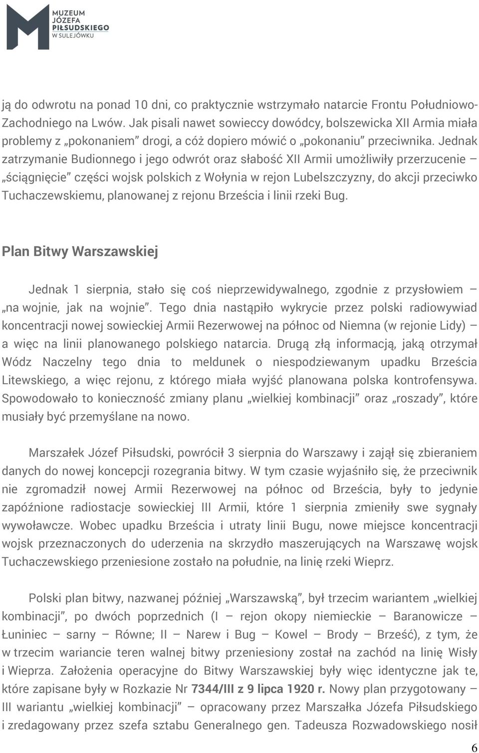 Jednak zatrzymanie Budionnego i jego odwrót oraz słabość XII Armii umożliwiły przerzucenie ściągnięcie części wojsk polskich z Wołynia w rejon Lubelszczyzny, do akcji przeciwko Tuchaczewskiemu,