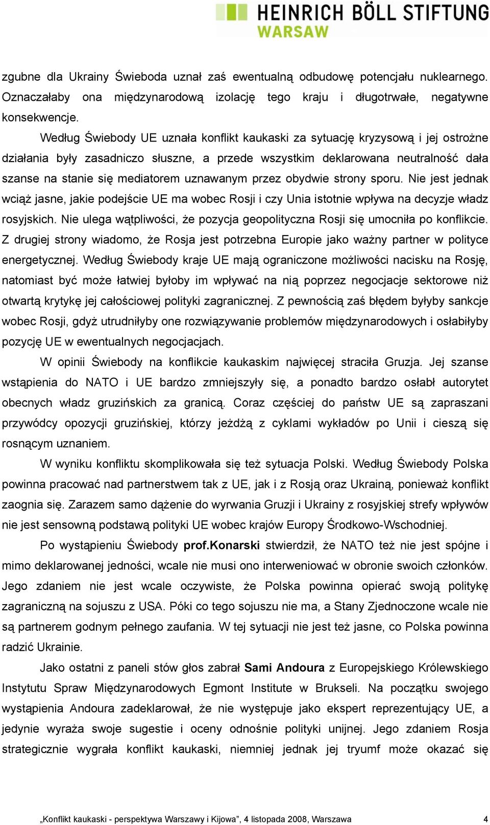 uznawanym przez obydwie strony sporu. Nie jest jednak wciąż jasne, jakie podejście UE ma wobec Rosji i czy Unia istotnie wpływa na decyzje władz rosyjskich.