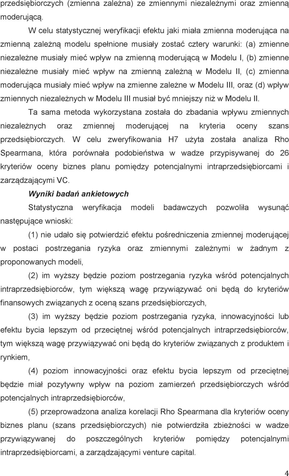 moderującą w Modelu I, (b) zmienne niezależne musiały mieć wpływ na zmienną zależną w Modelu II, (c) zmienna moderująca musiały mieć wpływ na zmienne zależne w Modelu III, oraz (d) wpływ zmiennych