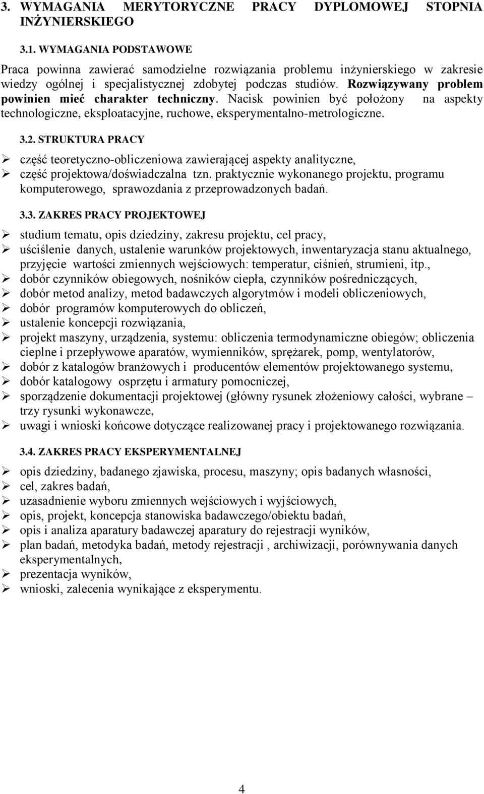 Rozwiązywany problem powinien mieć charakter techniczny. Nacisk powinien być położony na aspekty technologiczne, eksploatacyjne, ruchowe, eksperymentalno-metrologiczne. 3.2.