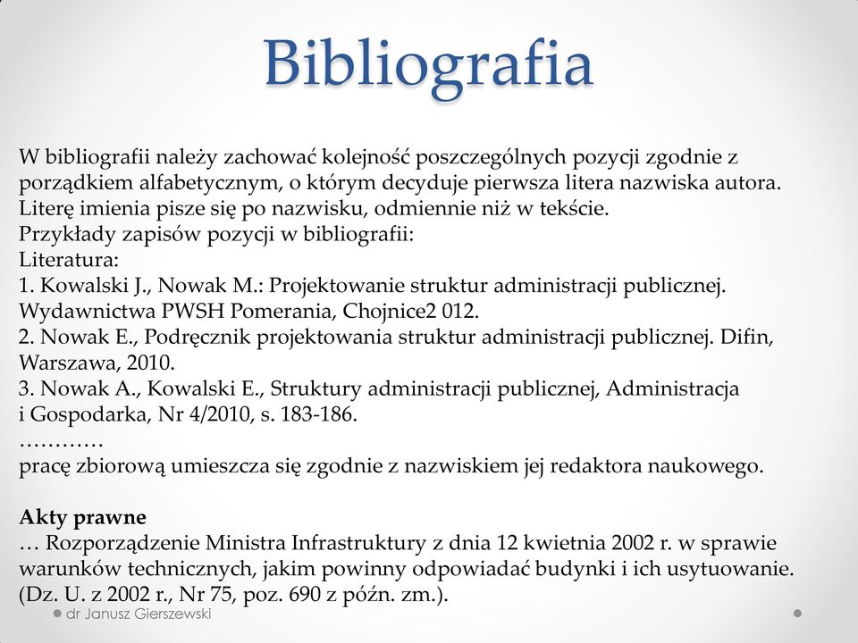 Wydawnictwa PWSH Pomerania, Chojnice2 012. 2. Nowak E., Podręcznik projektowania struktur administracji publicznej. Difin, Warszawa, 2010. 3. Nowak A., Kowalski E.