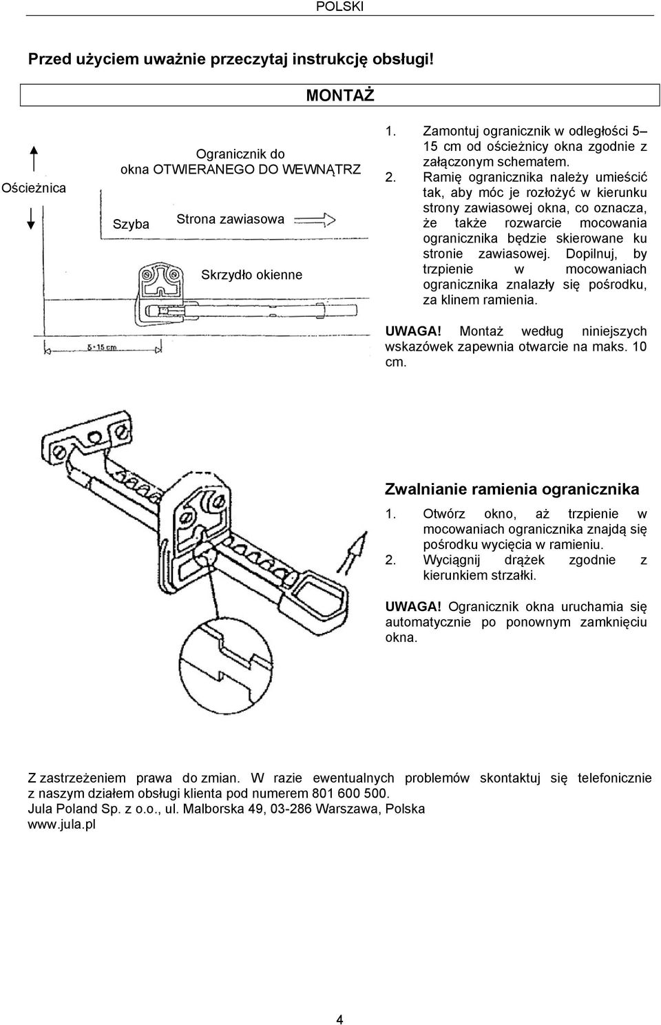 Ramię ogranicznika należy umieścić tak, aby móc je rozłożyć w kierunku strony zawiasowej okna, co oznacza, że także rozwarcie mocowania ogranicznika będzie skierowane ku stronie zawiasowej.