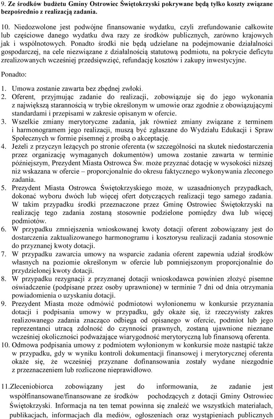 Ponadto środki nie będą udzielane na podejmowanie działalności gospodarczej, na cele niezwiązane z działalnością statutową podmiotu, na pokrycie deficytu zrealizowanych wcześniej przedsięwzięć,