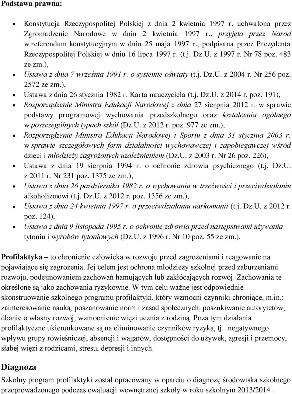 ), Ustawa z dnia 7 września 1991 r. o systemie oświaty (t.j. Dz.U. z 2004 r. Nr 256 poz. 2572 ze zm.), Ustawa z dnia 26 stycznia 1982 r. Karta nauczyciela (t.j. Dz.U. z 2014 r. poz. 191), Rozporządzenie Ministra Edukacji Narodowej z dnia 27 sierpnia 2012 r.